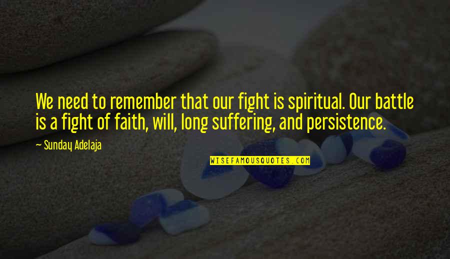 Long Suffering Quotes By Sunday Adelaja: We need to remember that our fight is Long Suffering Quotes By Sunday Adelaja: We need to remember that our fight is