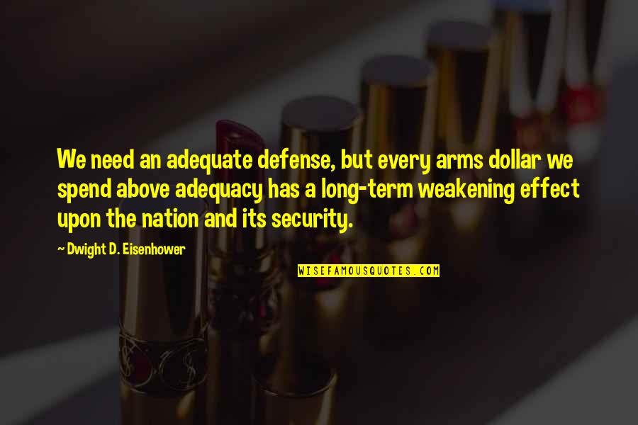 Long Sweet Relationship Quotes By Dwight D. Eisenhower: We need an adequate defense, but every arms