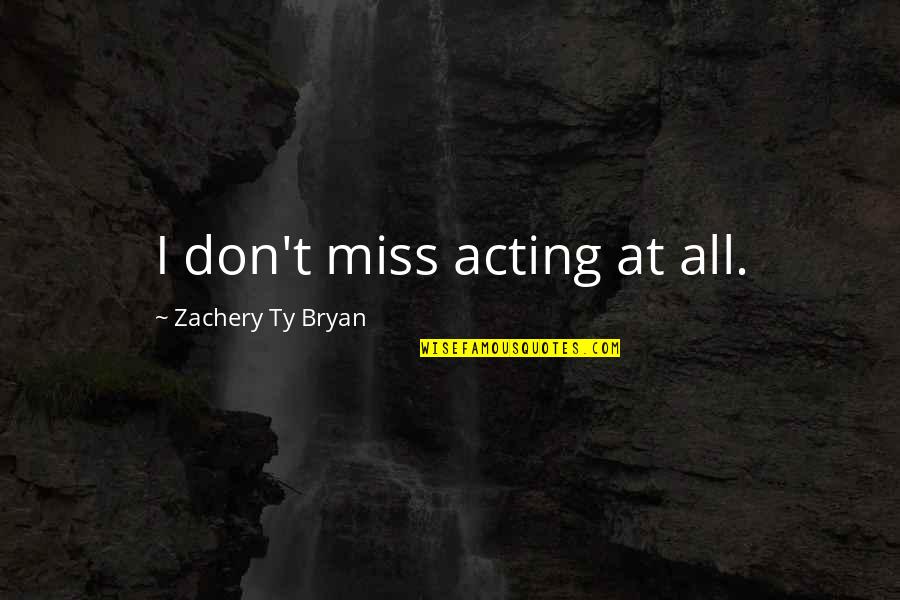 Long Sweet Relationship Quotes By Zachery Ty Bryan: I don't miss acting at all.