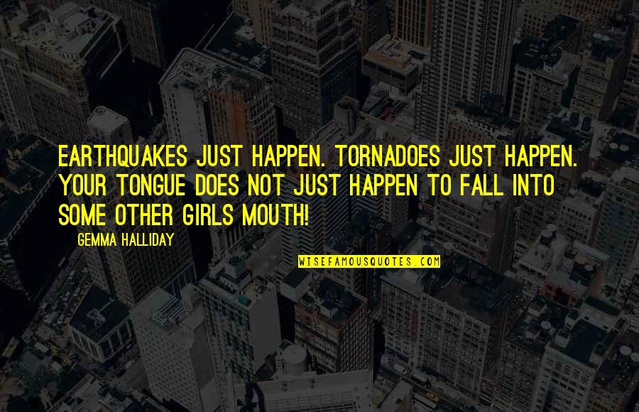 Long Talk With Friends Quotes By Gemma Halliday: Earthquakes just happen. Tornadoes just happen. Your tongue Long Talk With Friends Quotes By Gemma Halliday: Earthquakes just happen. Tornadoes just happen. Your tongue