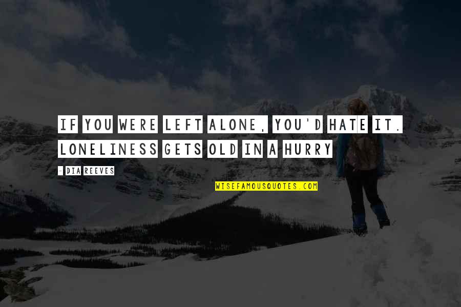 Long Talks Quotes By Dia Reeves: If you were left alone, you'd hate it.