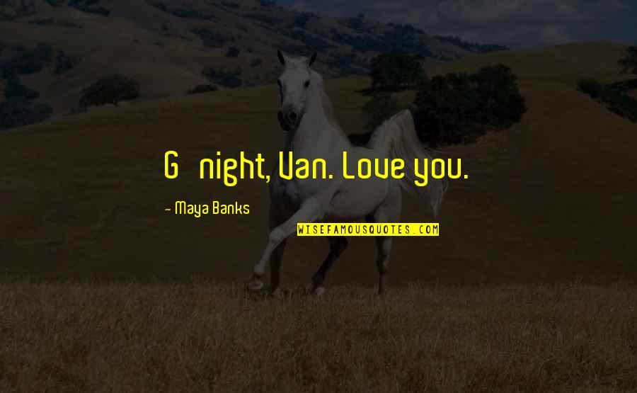 Long Talks Quotes By Maya Banks: G'night, Van. Love you.