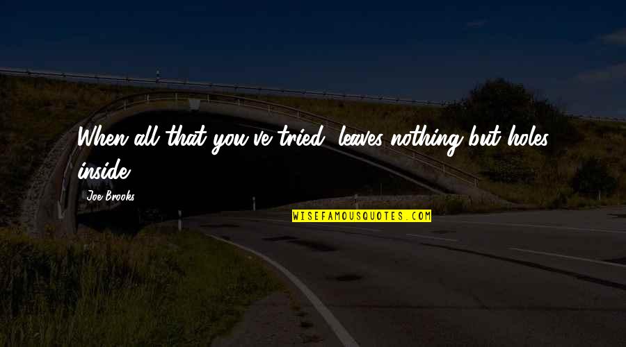 Long Term Abuse With Kids On Devices Quotes By Joe Brooks: When all that you've tried, leaves nothing but
