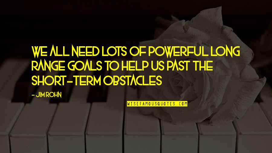 Long Term And Short Term Goals Quotes By Jim Rohn: We all need lots of powerful long range