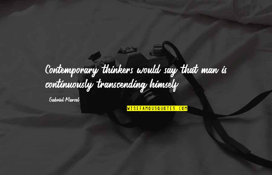 Long Term Breakup Quotes By Gabriel Marcel: Contemporary thinkers would say that man is continuously