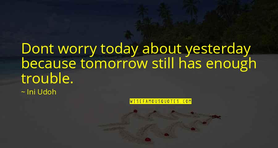 Long Term Care Funny Quotes By Ini Udoh: Dont worry today about yesterday because tomorrow still