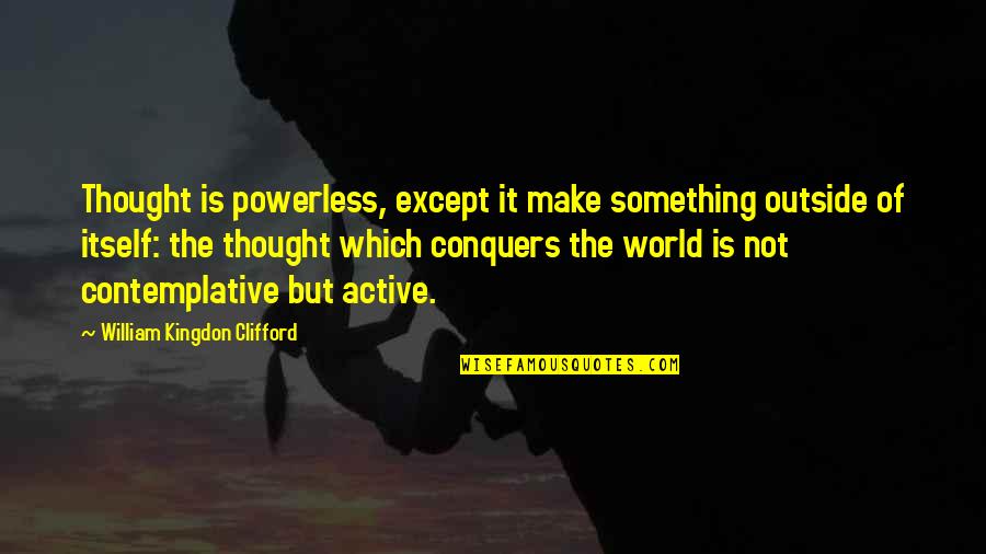 Long Term Consistency Quotes By William Kingdon Clifford: Thought is powerless, except it make something outside Long Term Consistency Quotes By William Kingdon Clifford: Thought is powerless, except it make something outside