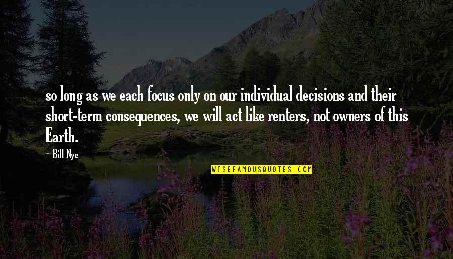 Long Term Focus Quotes By Bill Nye: so long as we each focus only on Long Term Focus Quotes By Bill Nye: so long as we each focus only on
