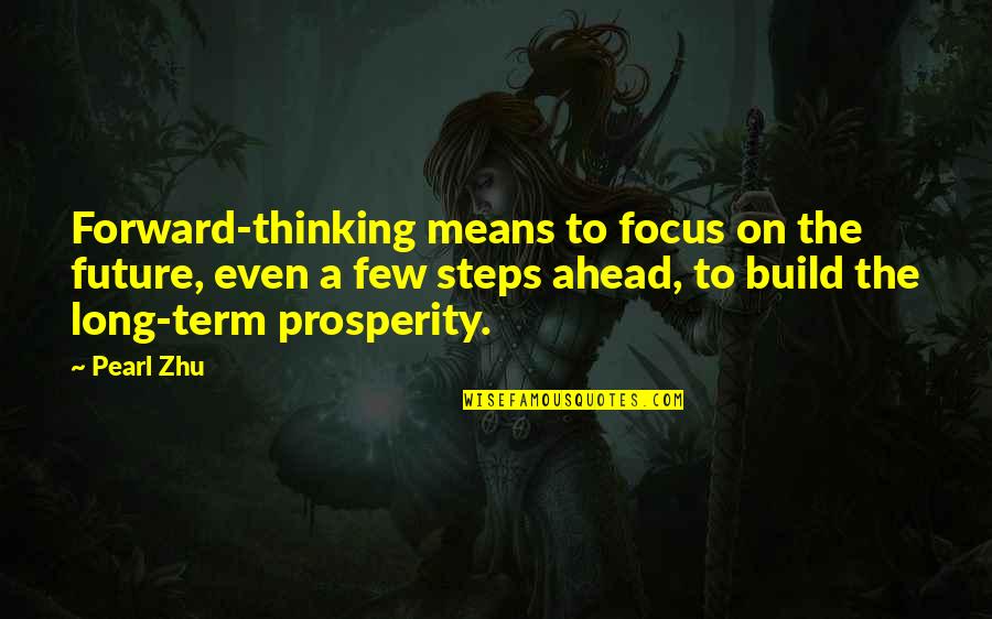 Long Term Focus Quotes By Pearl Zhu: Forward-thinking means to focus on the future, even Long Term Focus Quotes By Pearl Zhu: Forward-thinking means to focus on the future, even