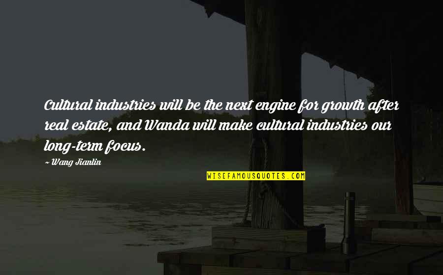 Long Term Focus Quotes By Wang Jianlin: Cultural industries will be the next engine for Long Term Focus Quotes By Wang Jianlin: Cultural industries will be the next engine for