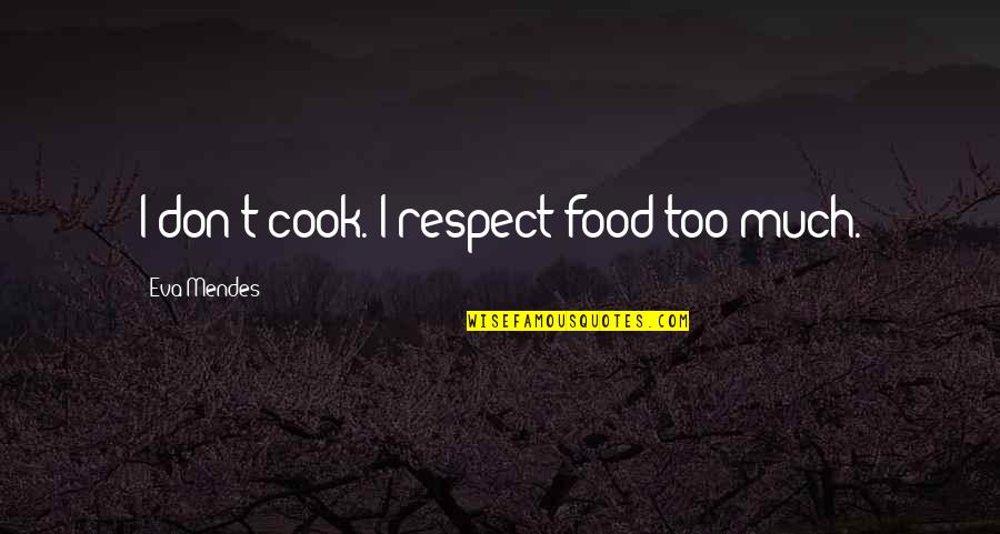 Long Term Friendship Quotes By Eva Mendes: I don't cook. I respect food too much.