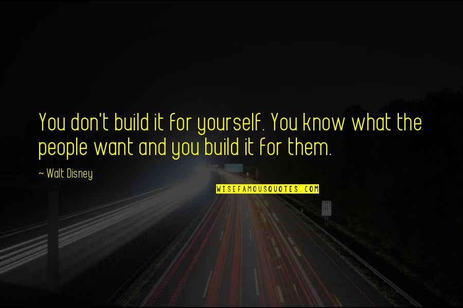 Long Term Gain Quotes By Walt Disney: You don't build it for yourself. You know Long Term Gain Quotes By Walt Disney: You don't build it for yourself. You know