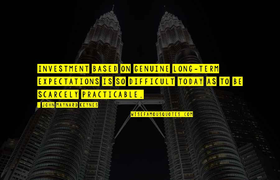 Long Term Investing Quotes By John Maynard Keynes: Investment based on genuine long-term expectations is so