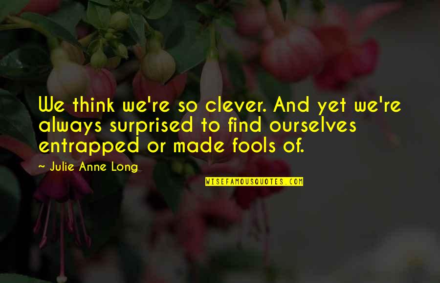 Long Term Investment Quotes By Julie Anne Long: We think we're so clever. And yet we're Long Term Investment Quotes By Julie Anne Long: We think we're so clever. And yet we're