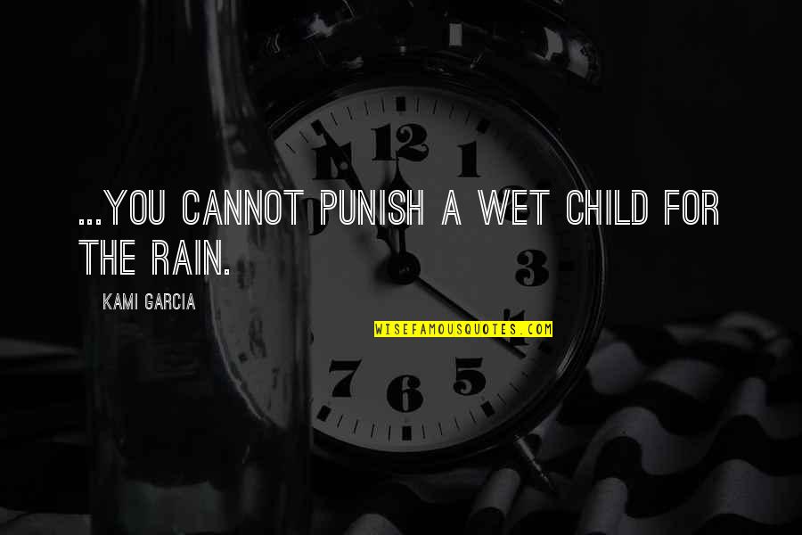 Long Term Love Quotes By Kami Garcia: ...you cannot punish a wet child for the
