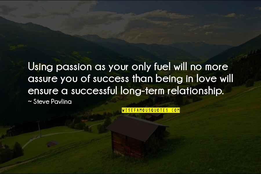 Long Term Love Quotes By Steve Pavlina: Using passion as your only fuel will no