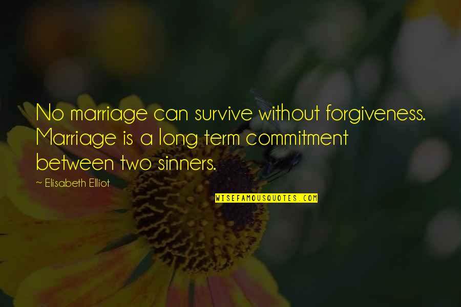 Long Term Marriage Quotes By Elisabeth Elliot: No marriage can survive without forgiveness. Marriage is