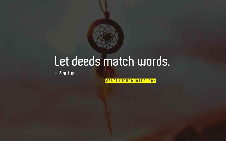 Long Term Plan Quotes By Plautus: Let deeds match words.