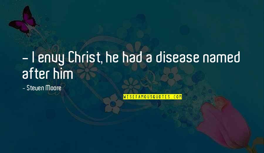 Long Term Plan Quotes By Steven Moore: - I envy Christ, he had a disease