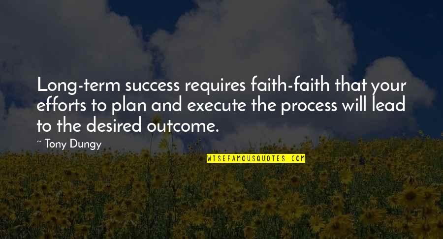 Long Term Plan Quotes By Tony Dungy: Long-term success requires faith-faith that your efforts to