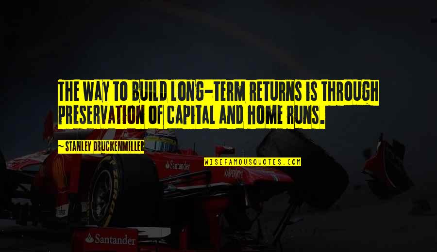 Long Term Relationship Problems Quotes By Stanley Druckenmiller: The way to build long-term returns is through