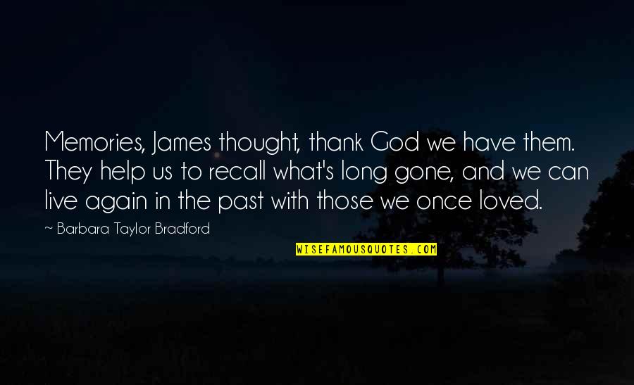 Long Thank You Quotes By Barbara Taylor Bradford: Memories, James thought, thank God we have them.