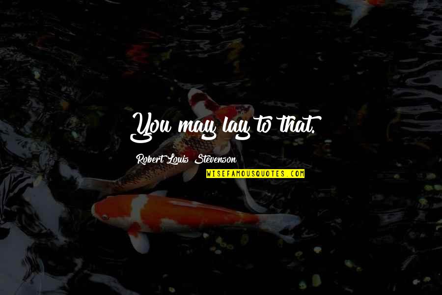 Long That Quotes By Robert Louis Stevenson: You may lay to that.