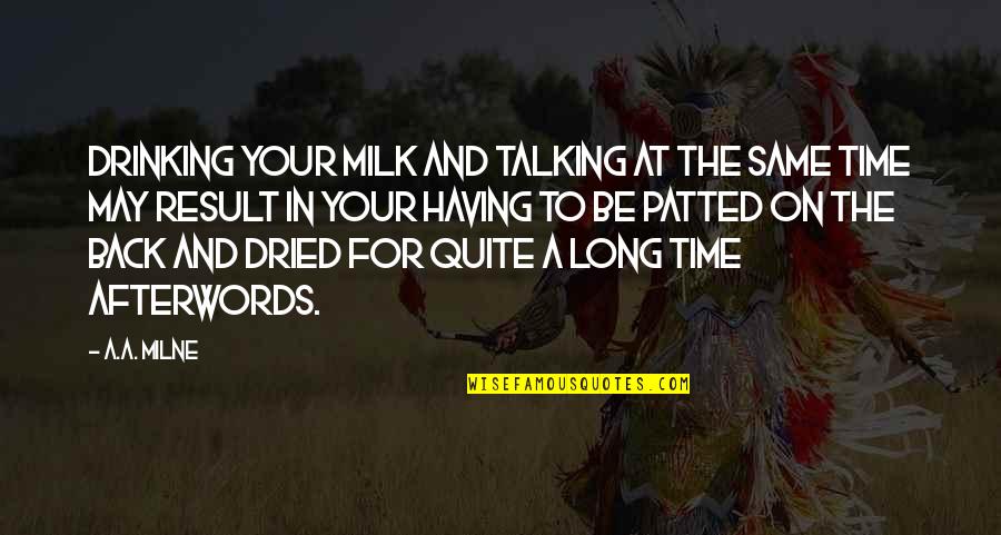 Long Time Back Quotes By A.A. Milne: Drinking your milk and talking at the same