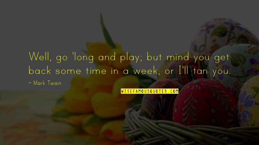 Long Time Back Quotes By Mark Twain: Well, go 'long and play; but mind you