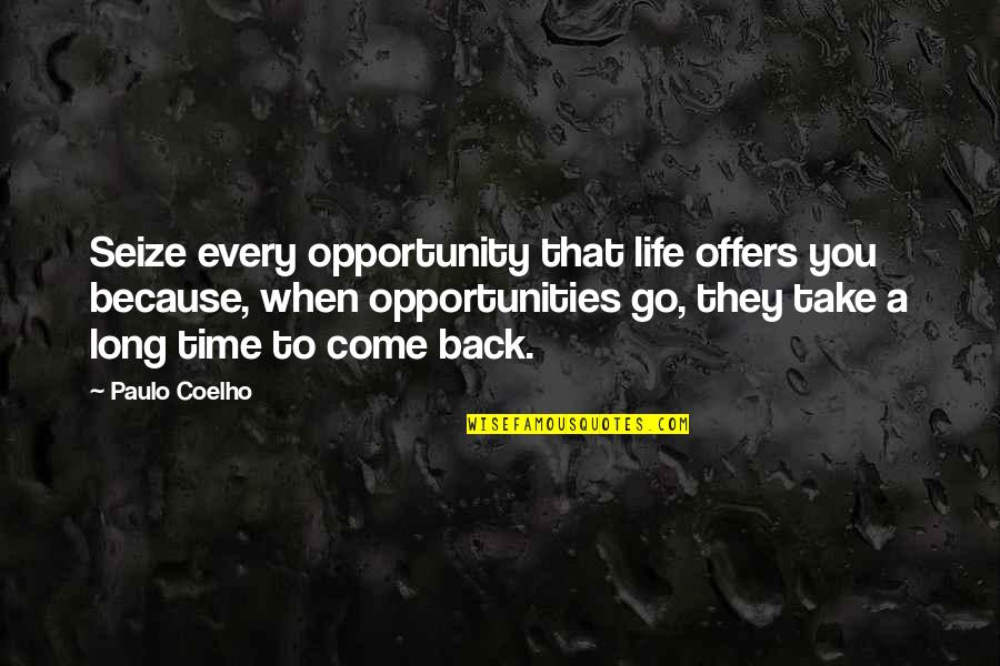 Long Time Back Quotes By Paulo Coelho: Seize every opportunity that life offers you because,