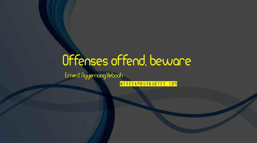 Long Time Coming Quotes By Ernest Agyemang Yeboah: Offenses offend, beware! Long Time Coming Quotes By Ernest Agyemang Yeboah: Offenses offend, beware!