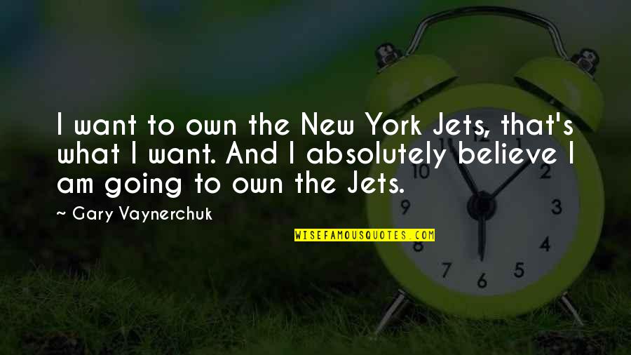 Long Time Friendship Quotes By Gary Vaynerchuk: I want to own the New York Jets,