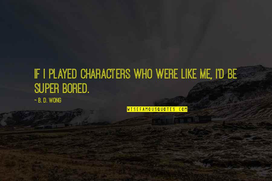 Long Time Lovers Quotes By B. D. Wong: If I played characters who were like me,