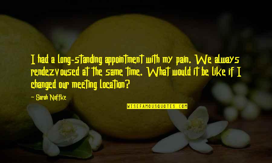 Long Time Meeting Quotes By Sarah Noffke: I had a long-standing appointment with my pain.