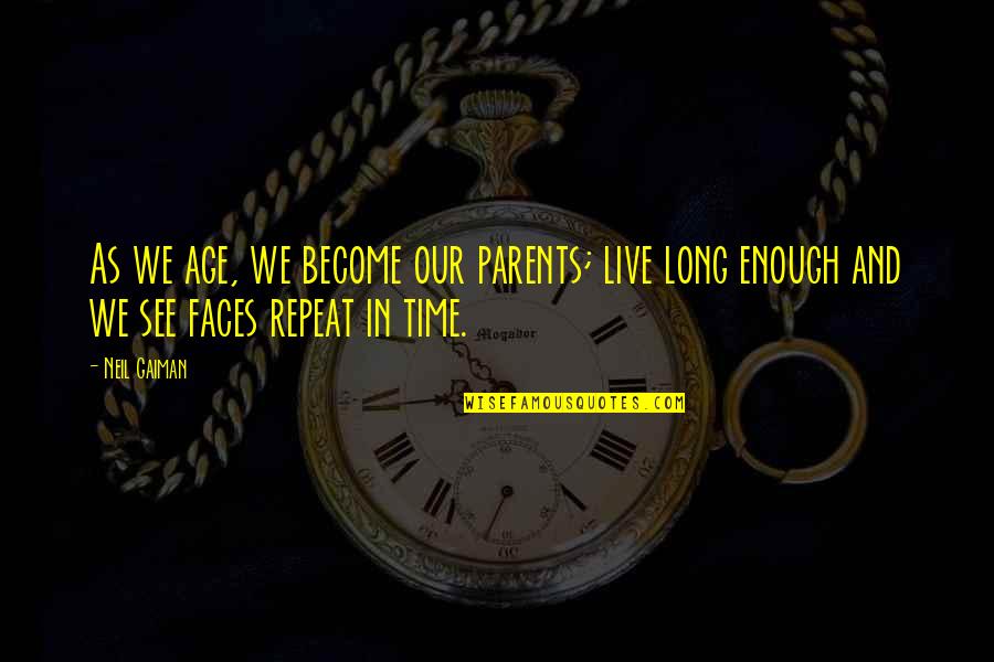Long Time No See Family Quotes By Neil Gaiman: As we age, we become our parents; live