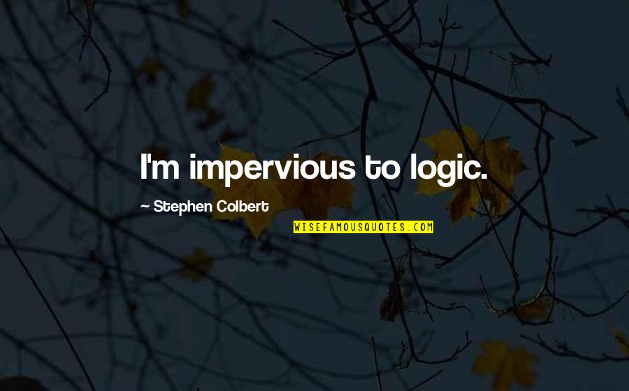 Long Time No See Friendship Quotes By Stephen Colbert: I'm impervious to logic. Long Time No See Friendship Quotes By Stephen Colbert: I'm impervious to logic.