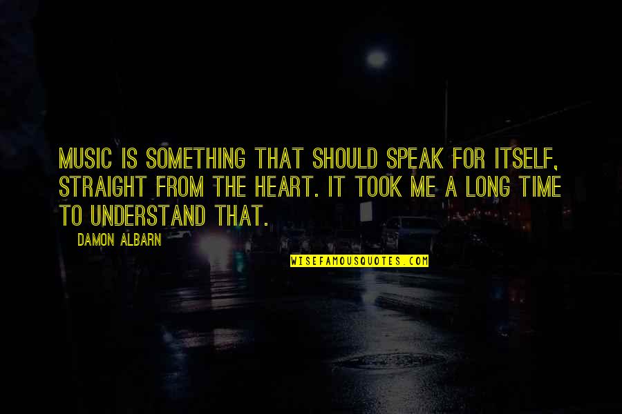 Long Time No Speak Quotes By Damon Albarn: Music is something that should speak for itself,
