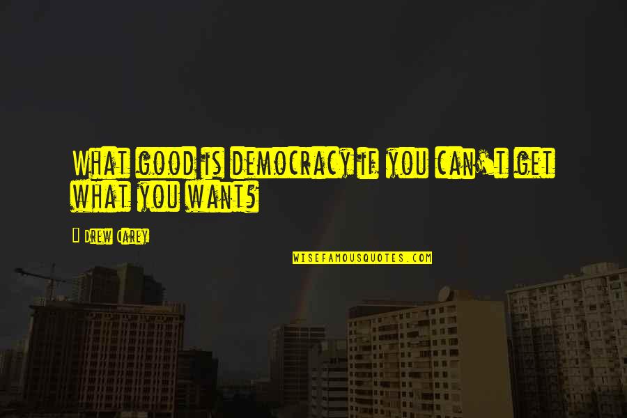 Long Time Not Seeing You Quotes By Drew Carey: What good is democracy if you can't get