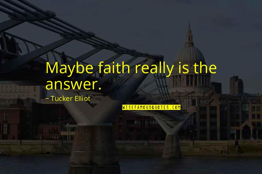 Long Time Relationships Quotes By Tucker Elliot: Maybe faith really is the answer.