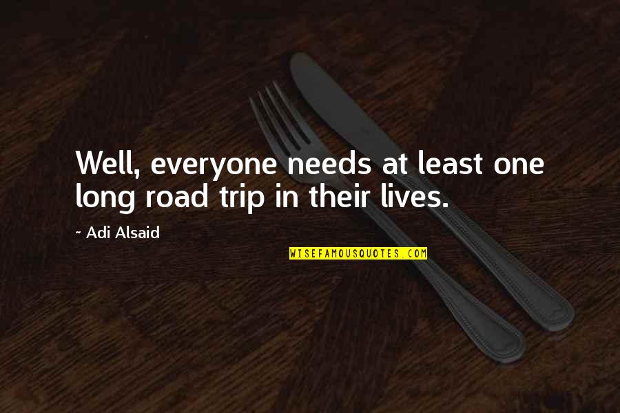Long Trip Quotes By Adi Alsaid: Well, everyone needs at least one long road