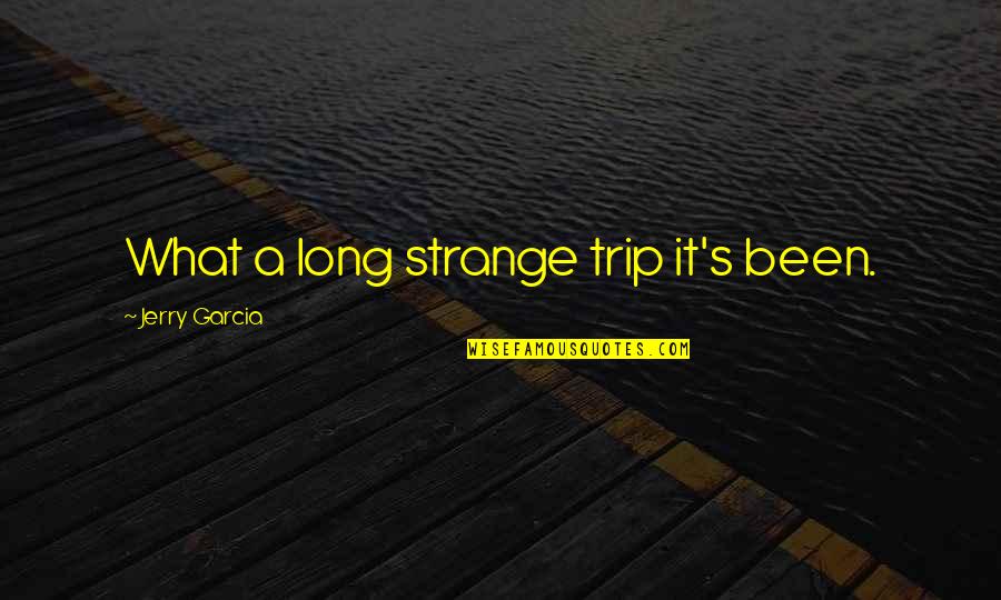 Long Trip Quotes By Jerry Garcia: What a long strange trip it's been. Long Trip Quotes By Jerry Garcia: What a long strange trip it's been.
