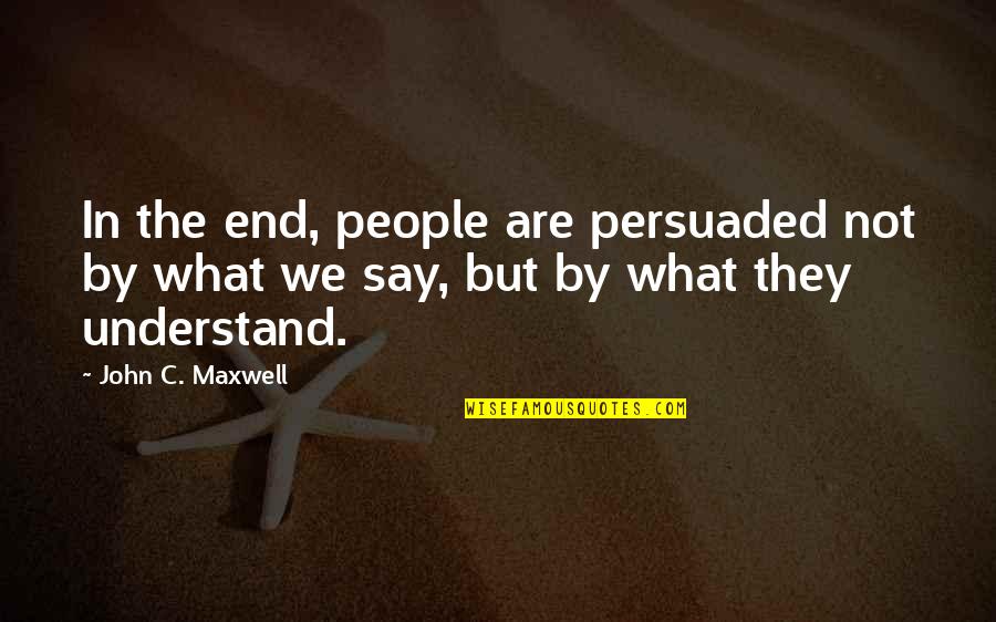 Long Trip Quotes By John C. Maxwell: In the end, people are persuaded not by