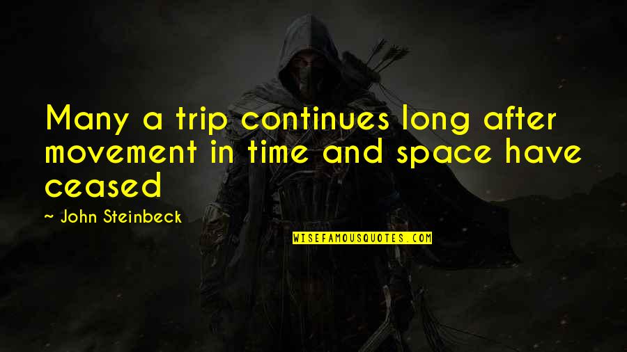 Long Trip Quotes By John Steinbeck: Many a trip continues long after movement in