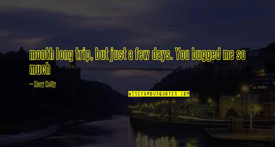 Long Trip Quotes By Mary Kelly: month long trip, but just a few days.