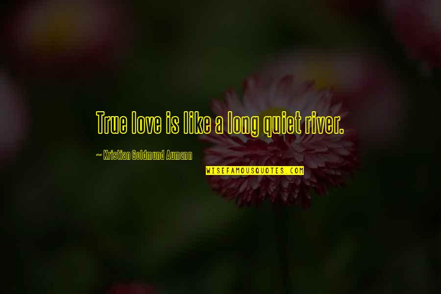 Long True Love Quotes By Kristian Goldmund Aumann: True love is like a long quiet river.