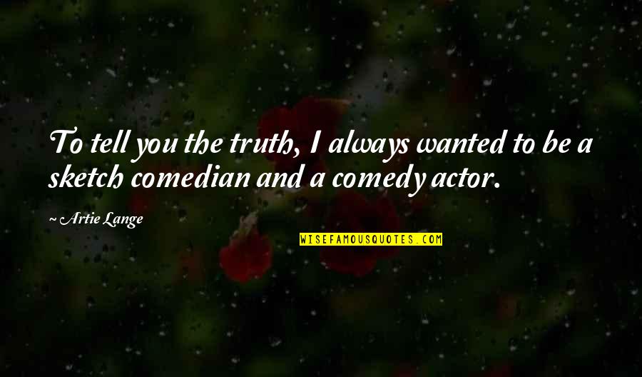 Long Upsetting Quotes By Artie Lange: To tell you the truth, I always wanted