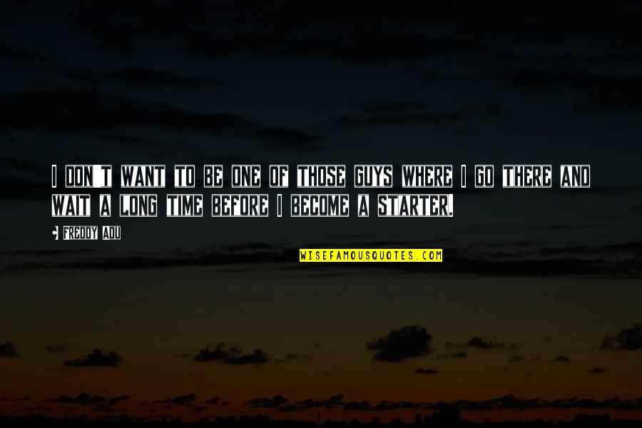 Long Wait Is Over Quotes By Freddy Adu: I don't want to be one of those