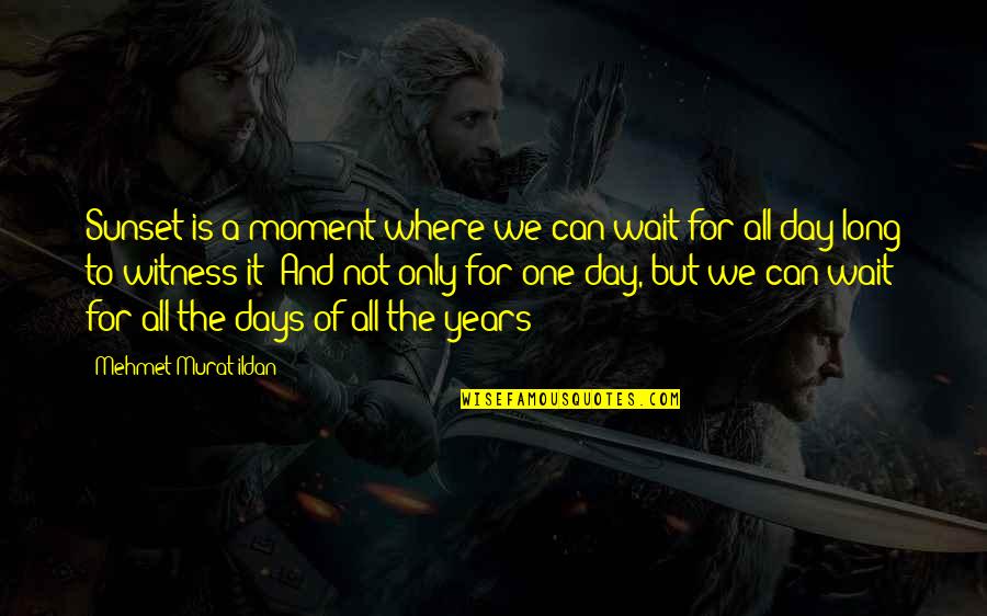 Long Wait Is Over Quotes By Mehmet Murat Ildan: Sunset is a moment where we can wait Long Wait Is Over Quotes By Mehmet Murat Ildan: Sunset is a moment where we can wait