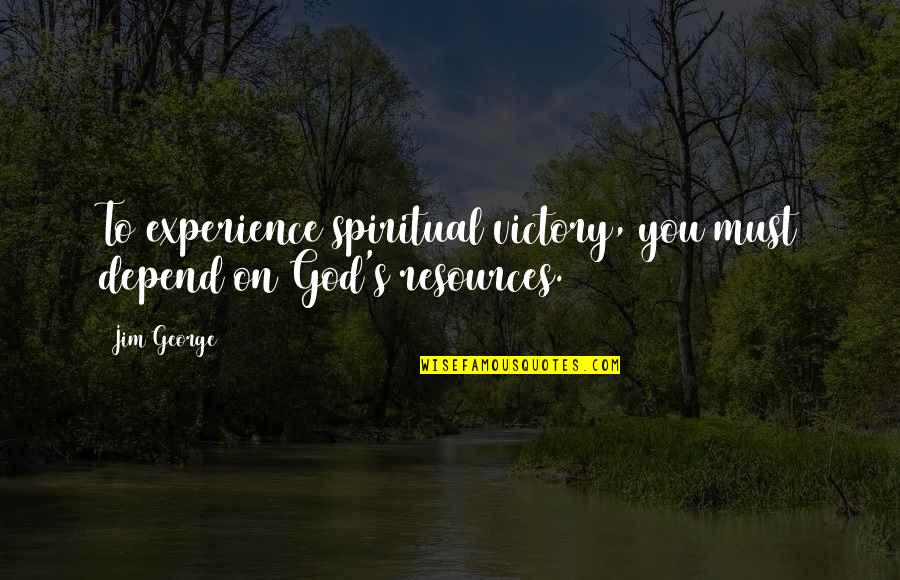 Long Wait Love Quotes By Jim George: To experience spiritual victory, you must depend on