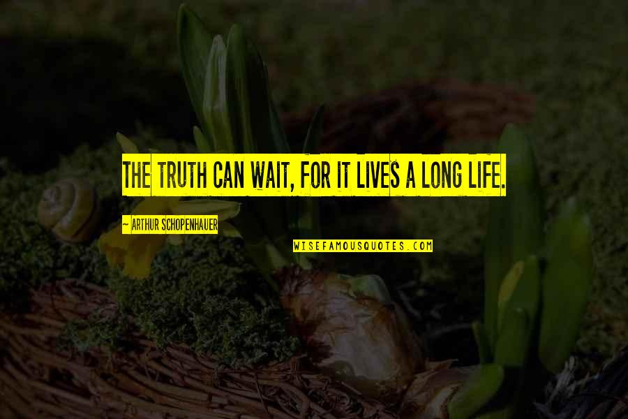 Long Wait Quotes By Arthur Schopenhauer: The truth can wait, for it lives a